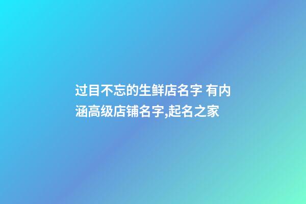 过目不忘的生鲜店名字 有内涵高级店铺名字,起名之家